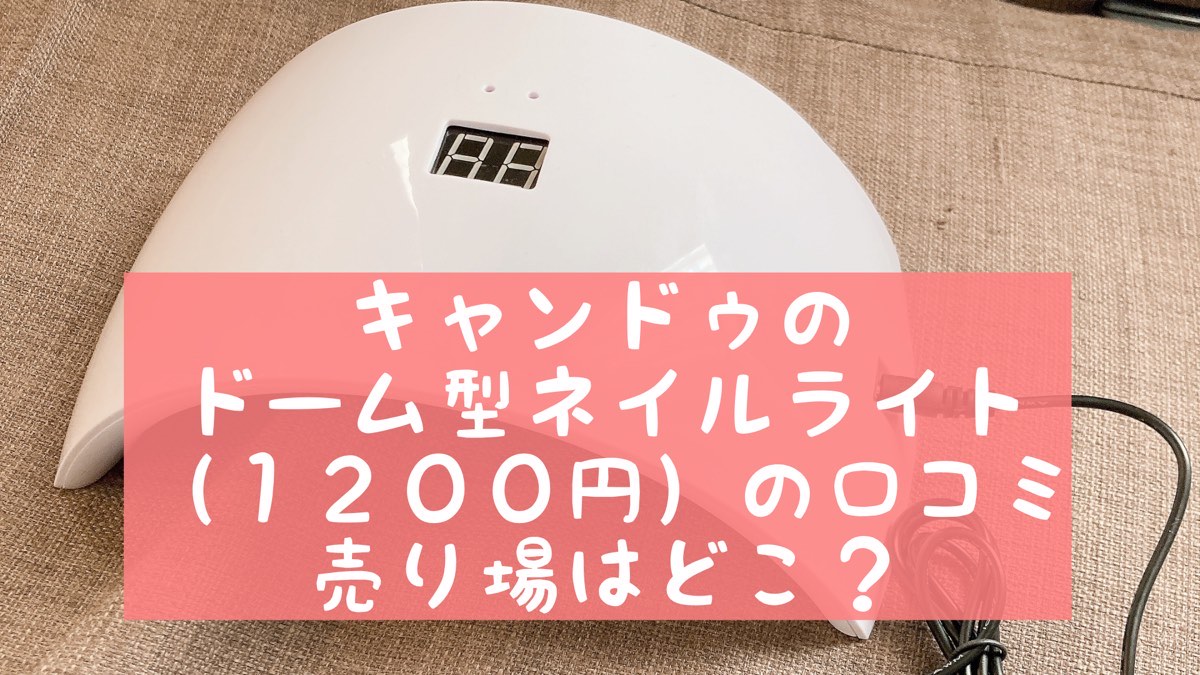 キャンドゥのドーム型ネイルライト（１２００円）の口コミ＆売り場は？